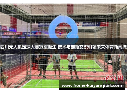 四川无人机足球大赛冠军诞生 技术与创新交织引领未来体育新潮流