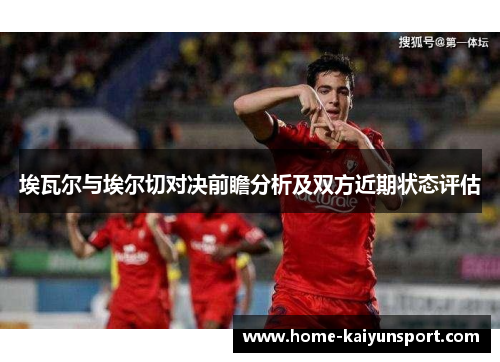 埃瓦尔与埃尔切对决前瞻分析及双方近期状态评估